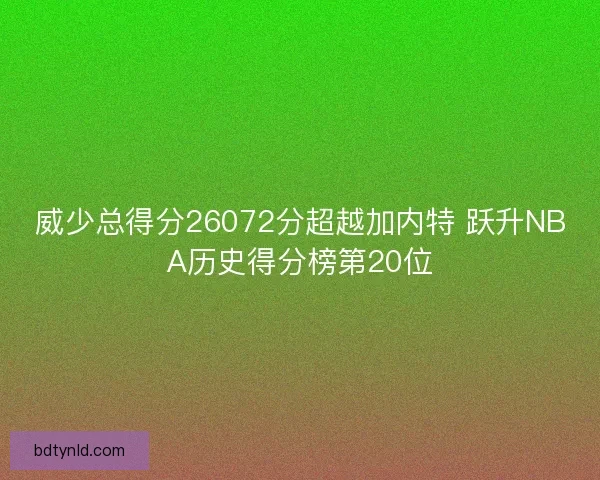 威少总得分26072分超越加内特 跃升NBA历史得分榜第20位