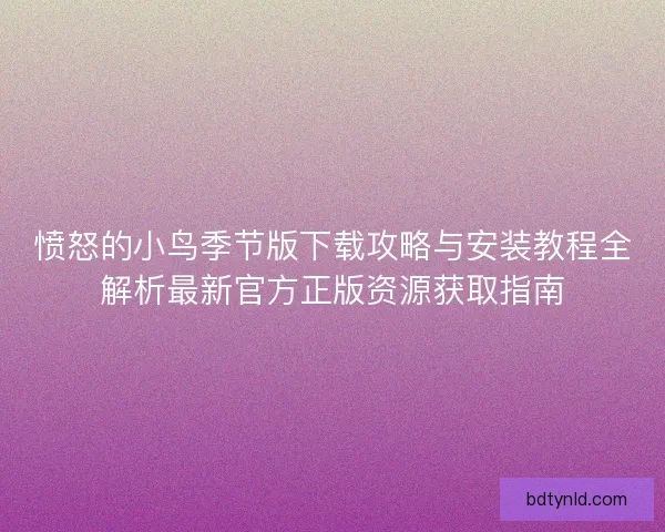 愤怒的小鸟季节版下载攻略与安装教程全解析最新官方正版资源获取指南